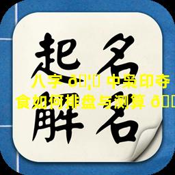 八字 🦋 中枭印夺食如何排盘与测算 🐵